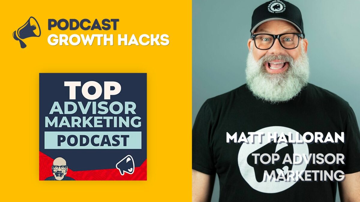 Matt Halloran / Top Advisor Marketing Podcast / ProudMouth / Podcast Growth Hacks Guest